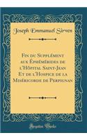 Fin Du Supplement Aux Ephemerides de L'Hopital Saint-Jean Et de L'Hospice de la Misericorde de Perpignan (Classic Reprint)