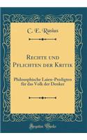 Rechte und Pflichten der Kritik: Philosophische Laien-Predigten für das Volk der Denker (Classic Reprint)