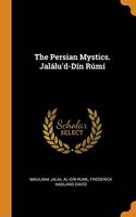 The Persian Mystics. Jalalu'd-Din Rumi