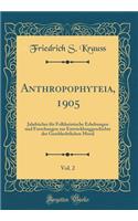 Anthropophyteia, 1905, Vol. 2: JahrbÃ¼cher FÃ¼r Folkloristische Erhebungen Und Forschungen Zur Entwicklunggeschichte Der Geschlechtlichen Moral (Classic Reprint)