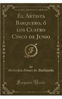 El Artista Barquero, Ã? Los Cuatro Cinco de Junio (Classic Reprint)