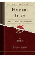 Homeri Ilias, Vol. 2: GrÃ¦ce Et Latine; Cum Annotationibus (Classic Reprint): GrÃ¦ce Et Latine; Cum Annotationibus (Classic Reprint)