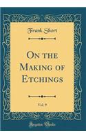 On the Making of Etchings, Vol. 9 (Classic Reprint)