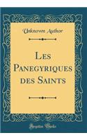 Les Panegyriques Des Saints (Classic Reprint)