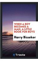 When a Boy Becomes a Man, a Little Book for Boys