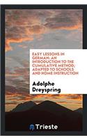 Easy Lessons in German: An Introduction to the Cumulative Method; Adapted to Schools and Home Instruction