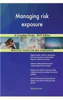 Managing risk exposure A Complete Guide - 2019 Edition