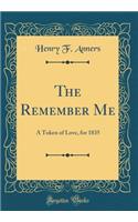 The Remember Me: A Token of Love, for 1835 (Classic Reprint)