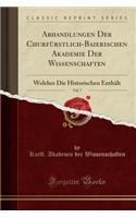 Abhandlungen Der ChurfÃ¼rstlich-Baierischen Akademie Der Wissenschaften, Vol. 7: Welcher Die Historischen EnthÃ¤lt (Classic Reprint)