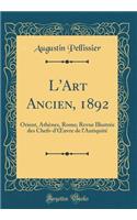 L'Art Ancien, 1892: Orient, AthÃ¨nes, Rome; Revue IllustrÃ©e Des Chefs-d'Oeuvre de l'AntiquitÃ© (Classic Reprint)