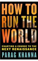 How to Run the World: Charting a Course to the Next Renaissance