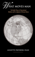 What Moves Man: The Realist Theory of International Relations and Its Judgment of Human Nature(SUNY series in Global Politics)