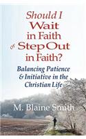 Should I Wait in Faith or Step Out in Faith?