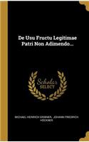 De Usu Fructu Legitimae Patri Non Adimendo...