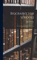 Biography for Schools; or, Good Examples for Young Persons