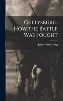 Gettysburg, How the Battle Was Fought