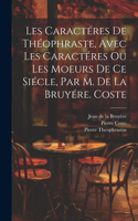 Les Caractéres De Théophraste, Avec Les Caractéres Ou Les Moeurs De Ce Siécle, Par M. De La Bruyére. Coste