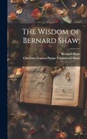 Wisdom of Bernard Shaw;