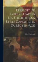 Droit De Guerre D'après Les Théologiens Et Les Canonistes Du Moyen-âge