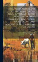Vincennes in Picture and Story. History of the Old Town, Appearance of the New. Full Colonial History, Including George Rogers Clark's Own Account of the Capture of the Village