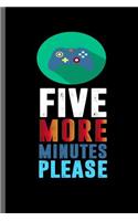 Five more Minutes Please: Nerd Gaming Old Classic Electric Games 80's Retro Controller Video games Computer Gaming Gamers Gift (6x9) Lined notebook Journal to write in