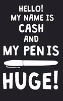 Hello! My Name Is CASH And My Pen Is Huge!: Blank Name Personalized & Customized Dirty Penis Joke Pun Notebook Journal for Men, Dotted. Men Writing Accessories Item for Proud Male Persons With