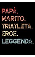 Papà. Marito. Triatleta. Eroe. Leggenda.: Quaderno degli appunti Taccuino Diario per papà uomini - Regalo per festeggiare la festa del papà regalo di compleanno di natale per padri mariti - 