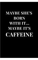 Maybe She's Born With It... Maybe It's Caffeine: Black Gag Gift Funny Sarcasm Lined Notebook Journal