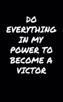 Do Everything In My Power To Become A Victor: A soft cover blank lined journal to jot down ideas, memories, goals, and anything else that comes to mind.