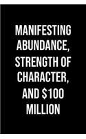 Manifesting Abundance Strength Of Character And 100 Million: A soft cover blank lined journal to jot down ideas, memories, goals, and anything else that comes to mind.