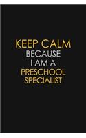 Keep Calm Because I Am A Preschool Specialist: Motivational: 6X9 unlined 129 pages Notebook writing journal