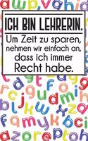 Ich bin Lehrerin. Um Zeit zu sparen, nehmen wir einfach an, dass ich immer Recht habe.
