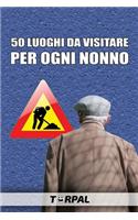 50 luoghi da visitare per ogni nonno: Scherzo regalo per i nonni. Libro divertente originale simpatico contiene solo foto di cantieri. Gadget idee regali uomo. Festa del nonno da nipote.