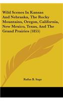 Wild Scenes In Kansas And Nebraska, The Rocky Mountains, Oregon, California, New Mexico, Texas, And The Grand Prairies (1855)