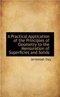A Practical Application of the Principles of Geometry to the Mensuration of Superficies and Solids