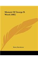 Memoir Of George B. Wood (1882)