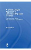 A Group Analytic Approach to Understanding Mass Violence: The Holocaust, Group Hallucinosis and False Beliefs