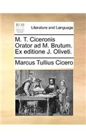 M. T. Ciceronis Orator Ad M. Brutum. Ex Editione J. Oliveti.