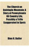 The Church on Quintuple Mountain; A Story of Pennsylvania Oil Country Life, Possibly a Trifle Exaggerated in Spots