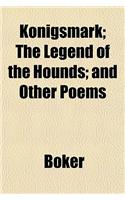 Konigsmark; The Legend of the Hounds; And Other Poems