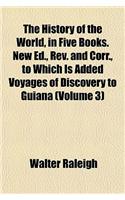 The History of the World, in Five Books. New Ed., REV. and Corr., to Which Is Added Voyages of Discovery to Guiana (Volume 3): (English)