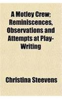 A Motley Crew; Reminiscences, Observations and Attempts at Play-Writing