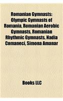 Romanian Gymnasts: Olympic Gymnasts of Romania, Romanian Aerobic Gymnasts, Romanian Rhythmic Gymnasts, Nadia Com Neci, Simona Amanar