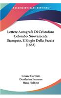 Lettere Autografe Di Cristoforo Colombo Nuovamente Stampate, E Elogio Della Pazzia (1863)