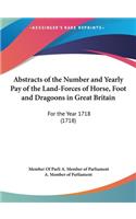 Abstracts of the Number and Yearly Pay of the Land-Forces of Horse, Foot and Dragoons in Great Britain