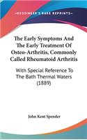 Early Symptoms And The Early Treatment Of Osteo-Arthritis, Commonly Called Rheumatoid Arthritis