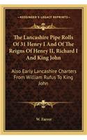 The Lancashire Pipe Rolls Of 31 Henry I And Of The Reigns Of Henry II, Richard I And King John: Also Early Lancashire Charters From William Rufus To King John(English)