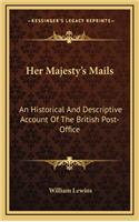 Her Majesty's Mails: An Historical And Descriptive Account Of The British Post-Office
