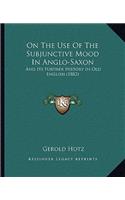 On The Use Of The Subjunctive Mood In Anglo-Saxon: And Its Further History In Old English (1882)