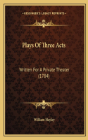 Plays Of Three Acts: Written For A Private Theater (1784)(English)